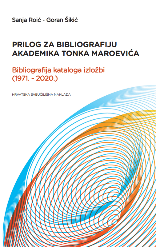 PRILOG ZA BIBLIOGRAFIJU AKADEMIKA TONKA MAROEVIĆA  Bibliografija kataloga izložbi (1971. - 2020.)