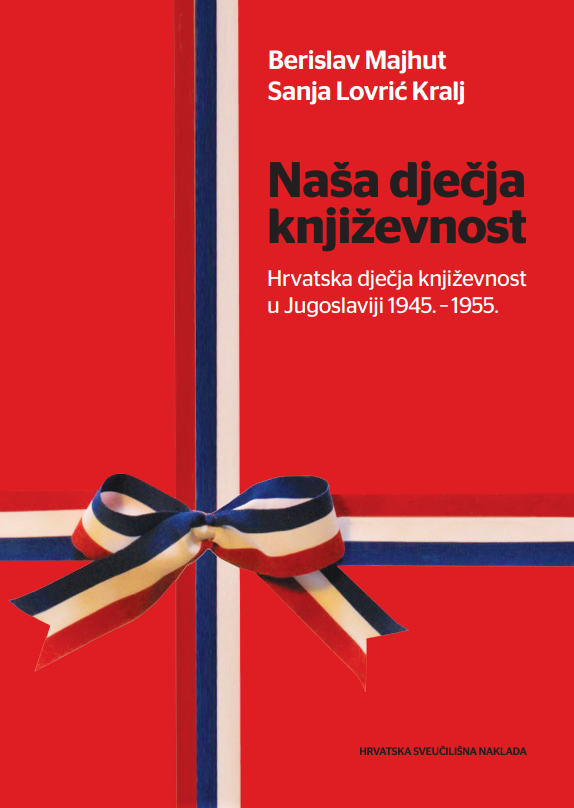 NAŠA DJEČJA KNJIŽEVNOST Hrvatska dječja književnost u Jugoslaviji 1945.-1955.